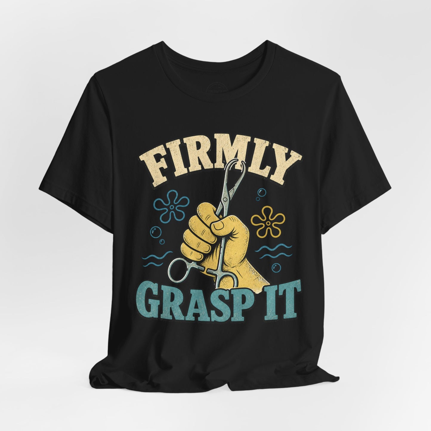 Firmly Grasp It™ | Funny Hemostat Nurse Shirt