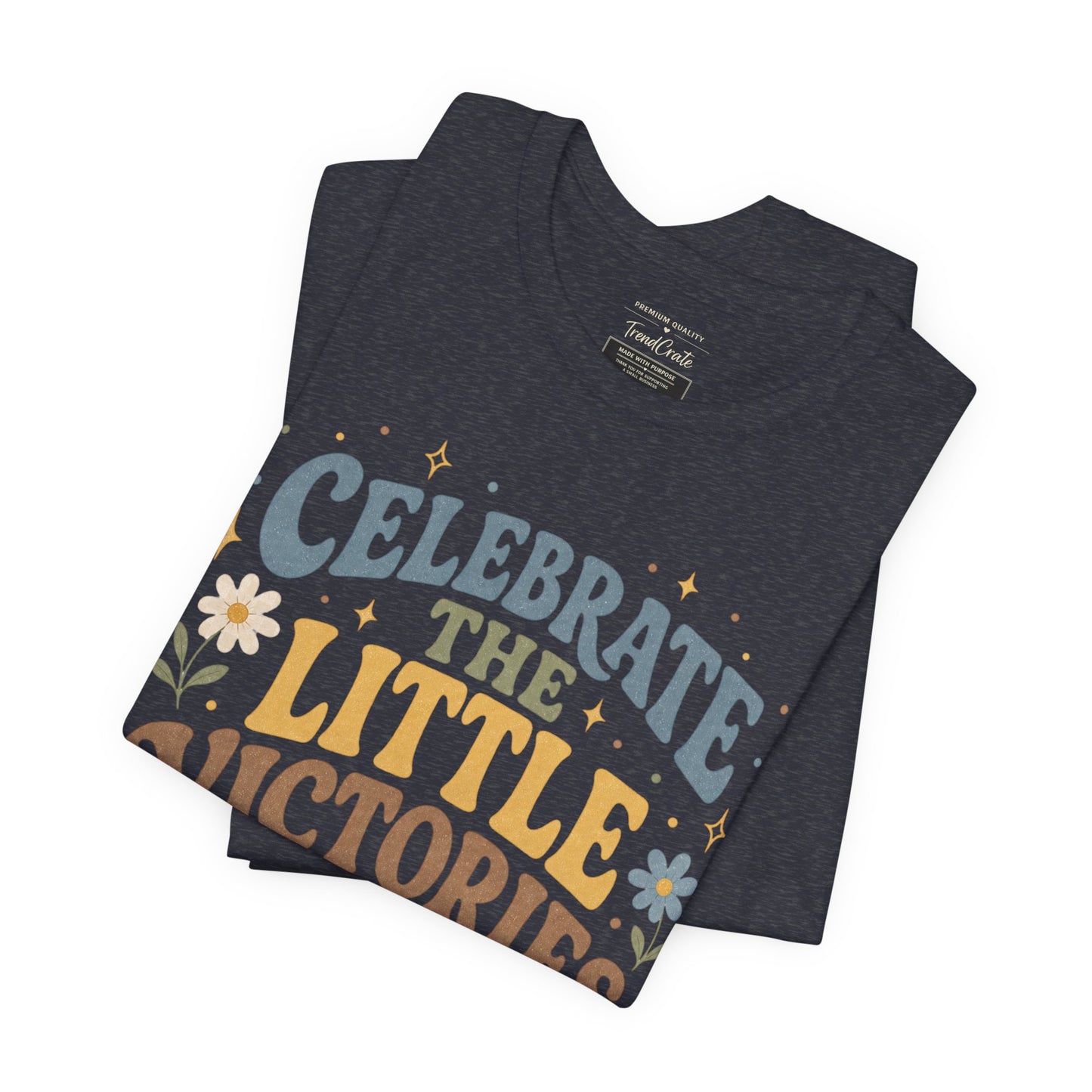 Celebrate the Little Victories Tee — Motivational Graphic T-Shirt