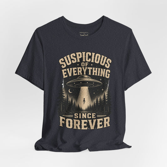 Suspicious of Everything Since Forever T-Shirt — UFO Alien Abduction Graphic Tee
