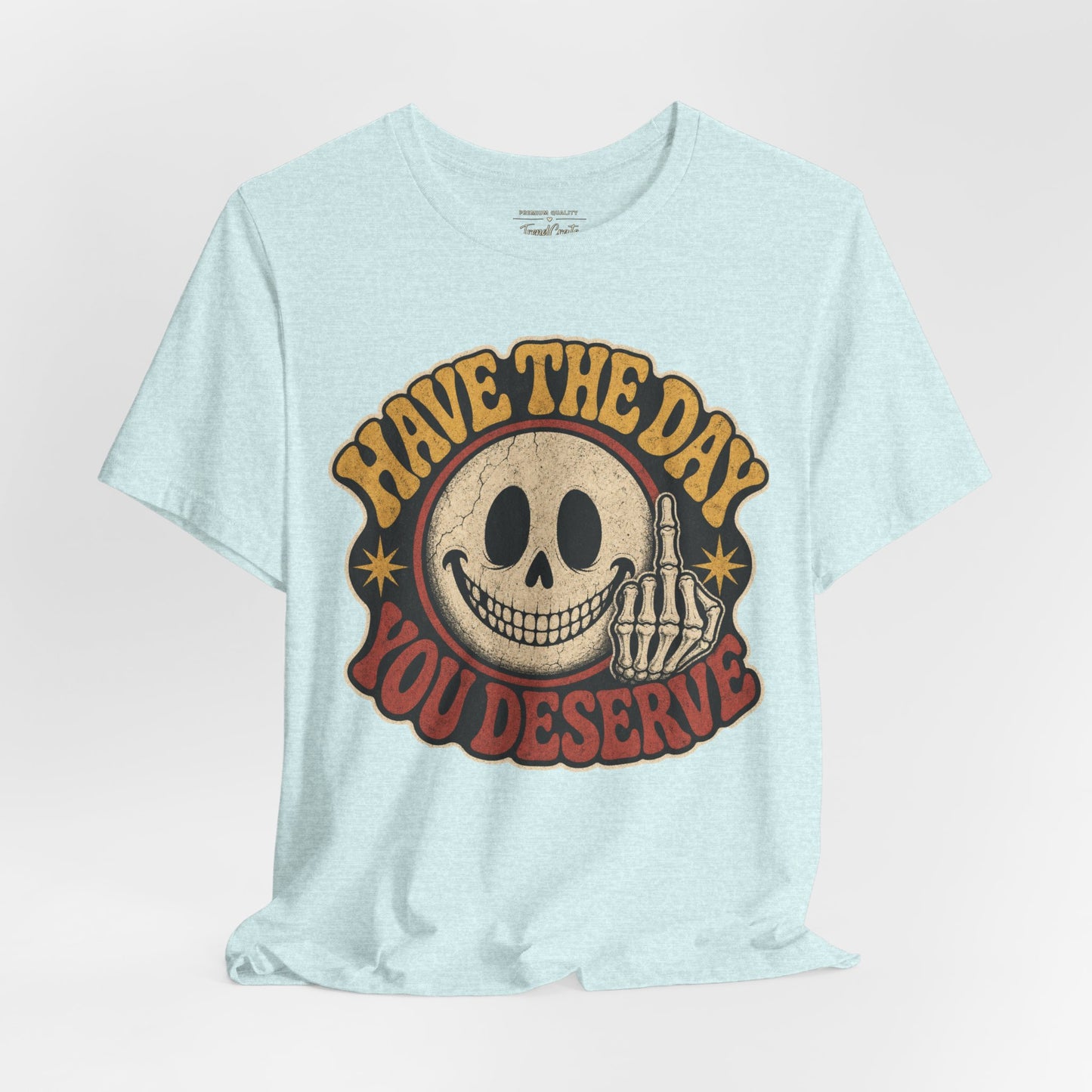 Have The Day You Deserve Skull Graphic Tee