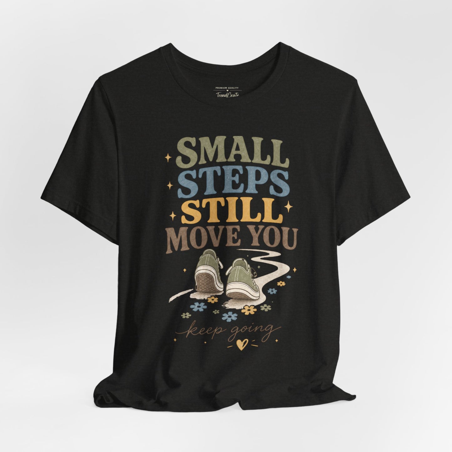 Motivational Tee - "Small Steps Still Move You" Inspirational Walking Shirt