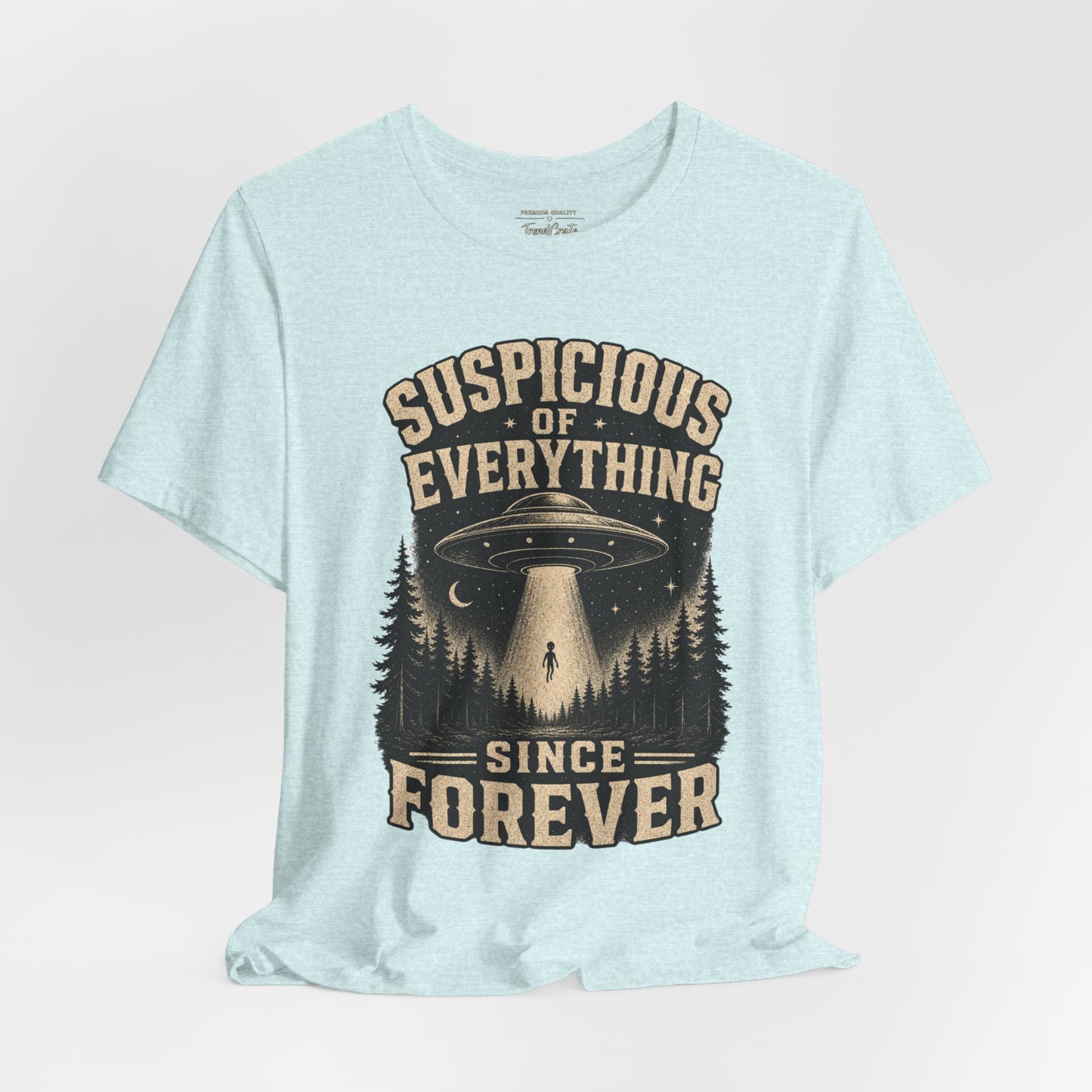Suspicious of Everything Since Forever T-Shirt — UFO Alien Abduction Graphic Tee