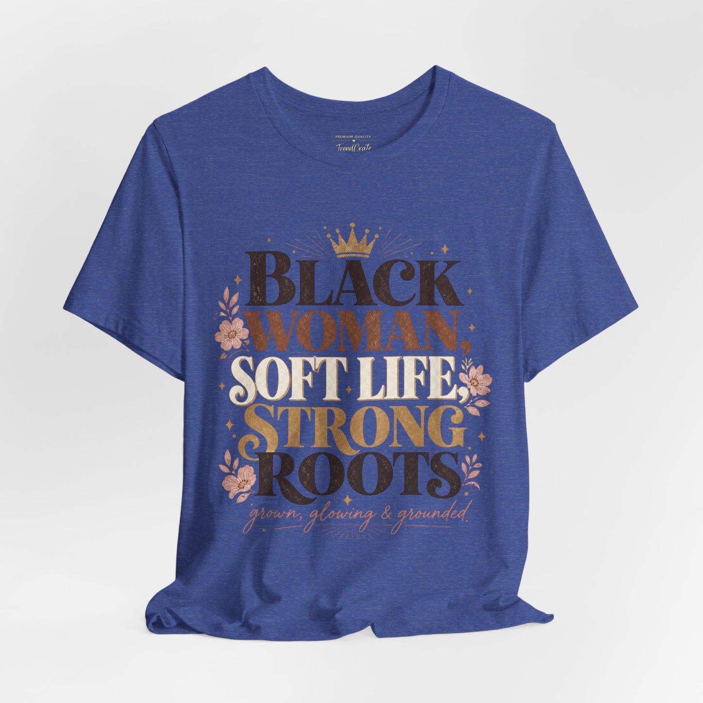 Black Woman Soft Life Strong Roots T-Shirt — Empowerment Graphic Tee