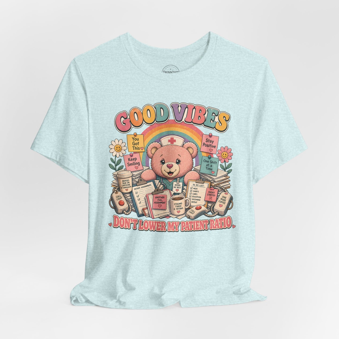 Good Vibes, Don’t Lower My Patient Ratio | Burnout Bears™ Nurse Tee