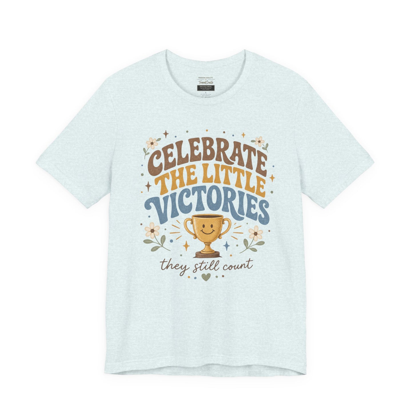 Celebrate the Little Victories Tee — Inspirational Positive Message T-Shirt