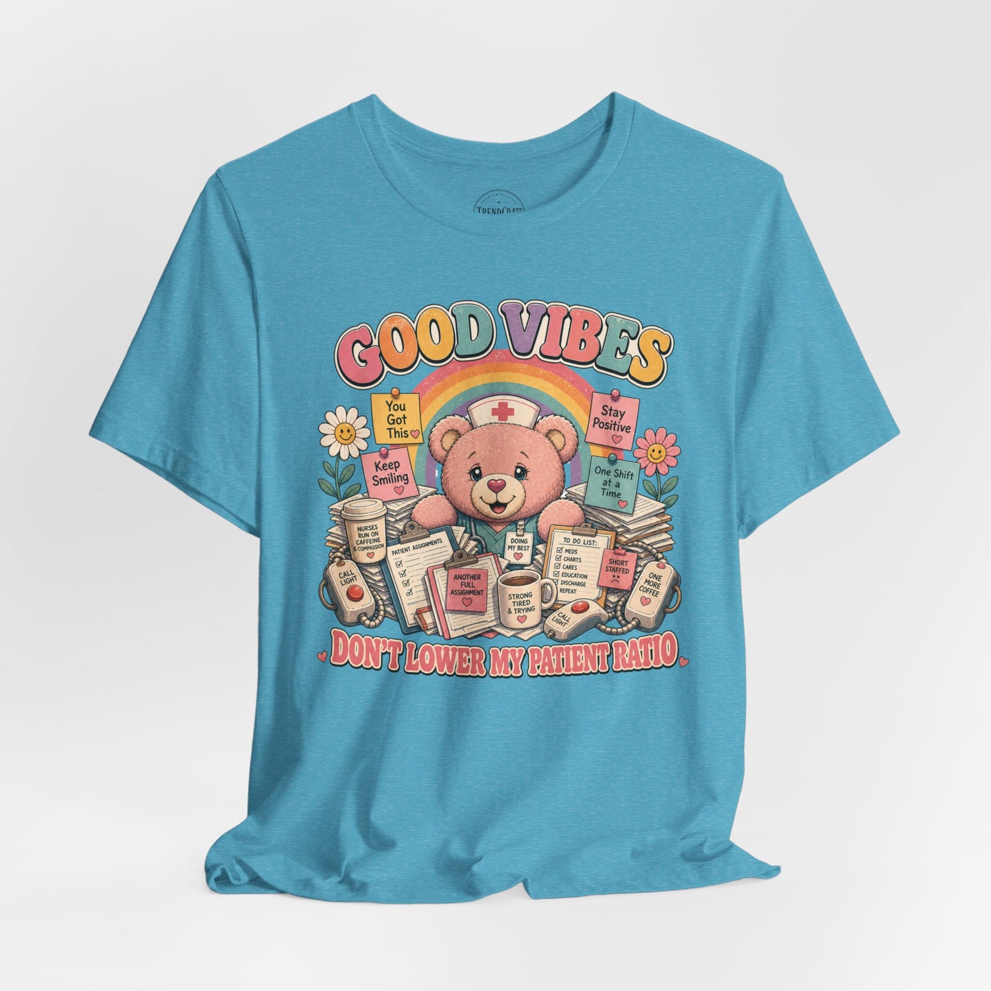 Good Vibes, Don’t Lower My Patient Ratio | Burnout Bears™ Nurse Tee