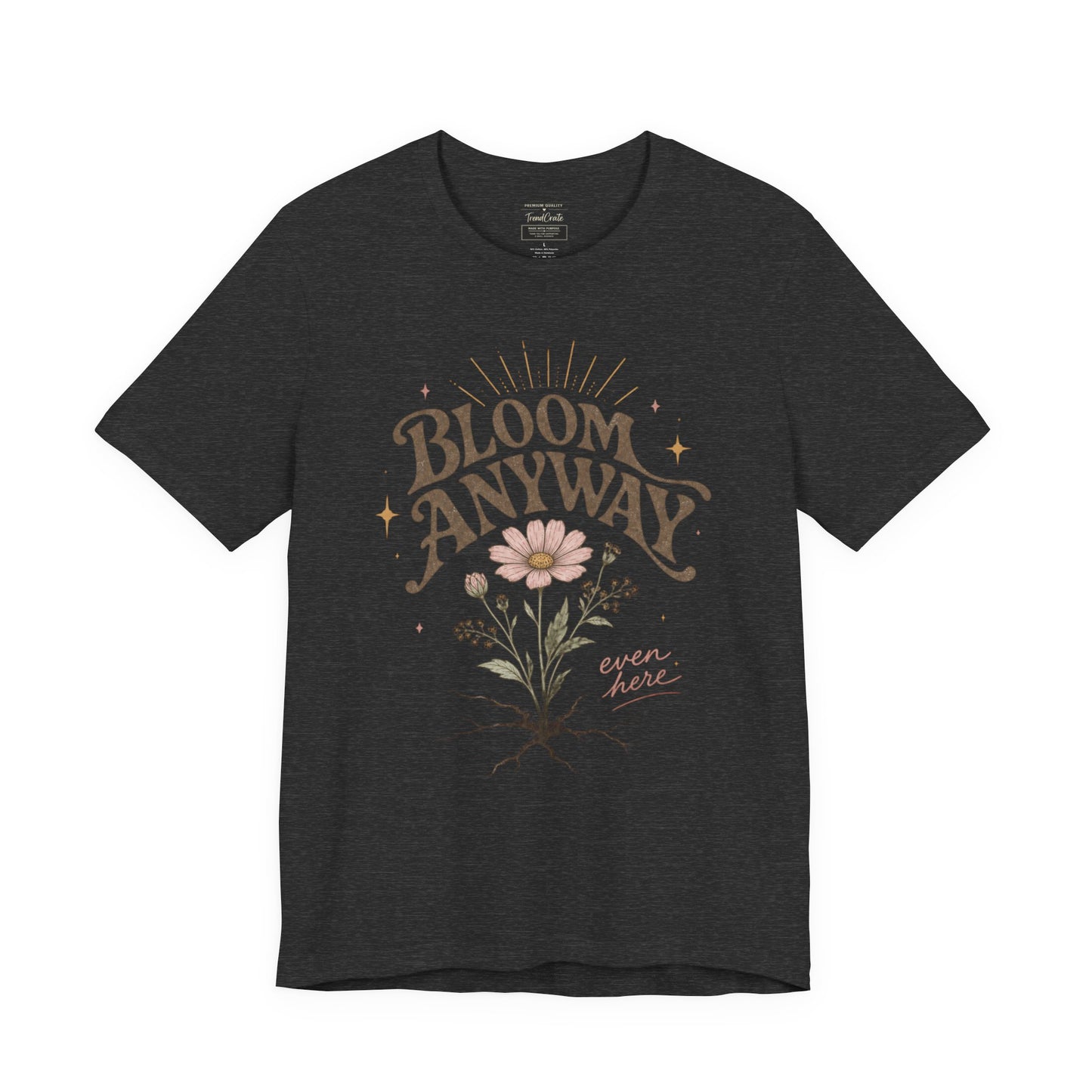 Bloom Anyway Tee — Floral 'Bloom Anyway, Even Here' Inspirational Graphic T-Shirt
