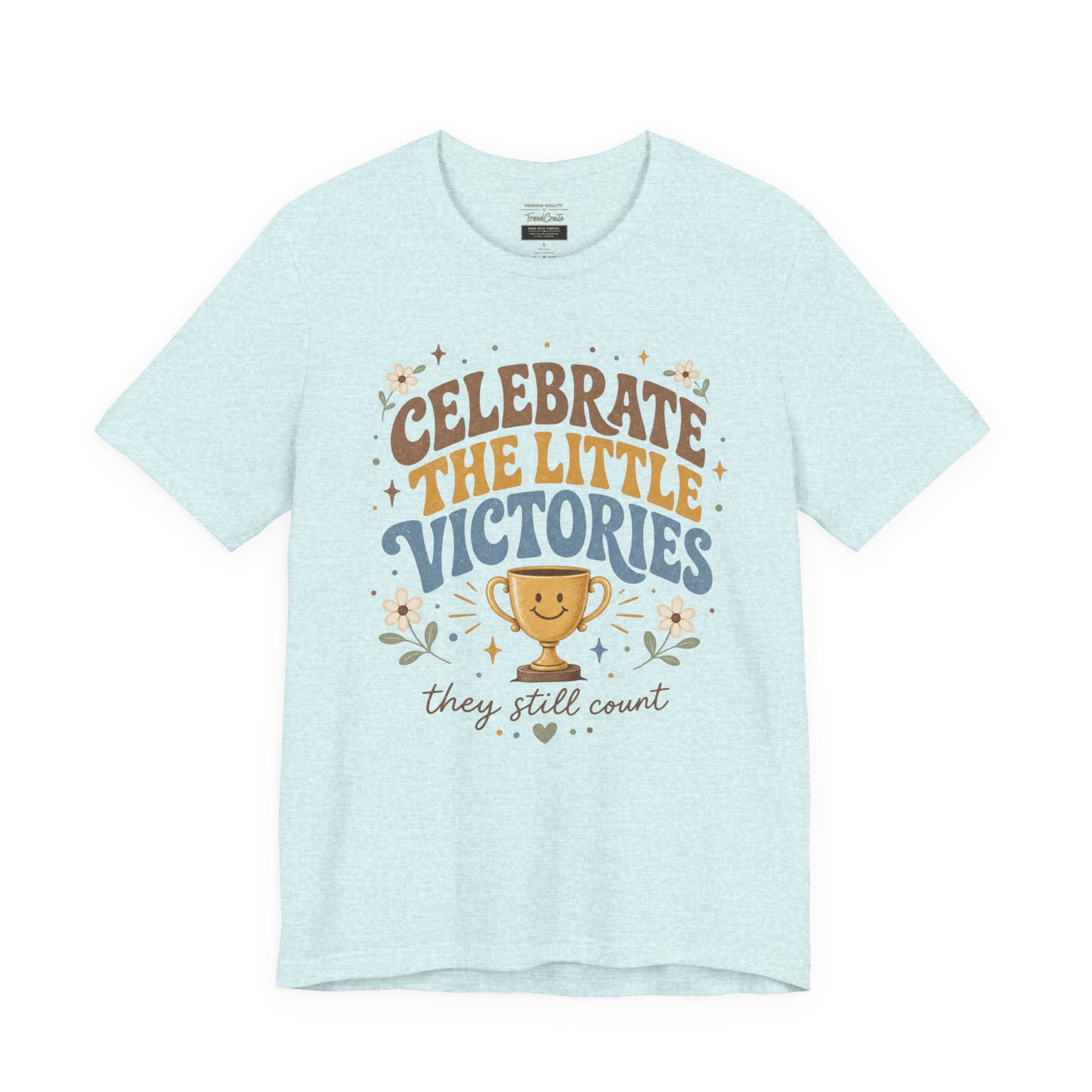 Celebrate the Little Victories Tee — Inspirational Positive Message T-Shirt