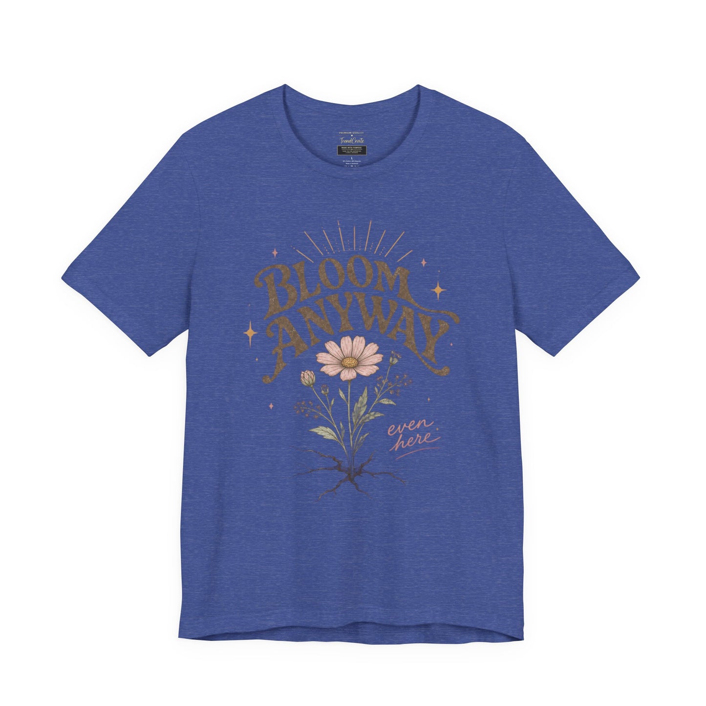 Bloom Anyway Tee — Floral 'Bloom Anyway, Even Here' Inspirational Graphic T-Shirt