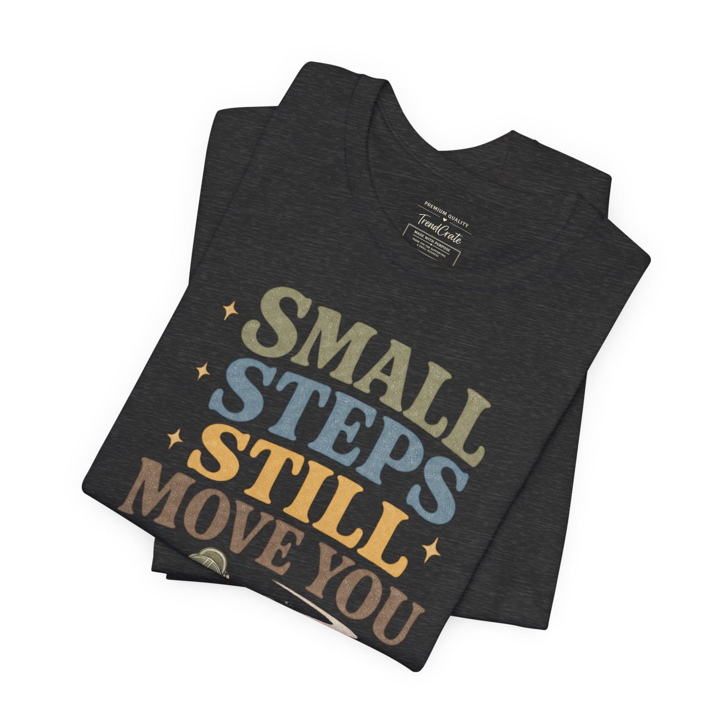 Motivational Tee - "Small Steps Still Move You" Inspirational Walking Shirt