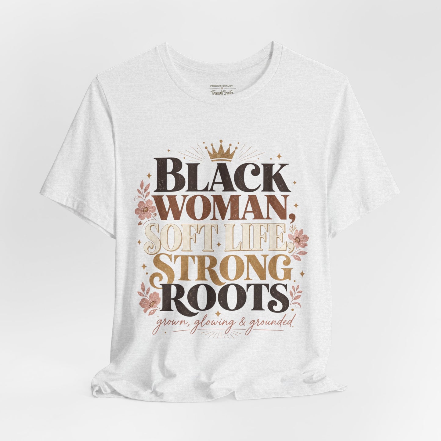 Black Woman Soft Life Strong Roots T-Shirt — Empowerment Graphic Tee