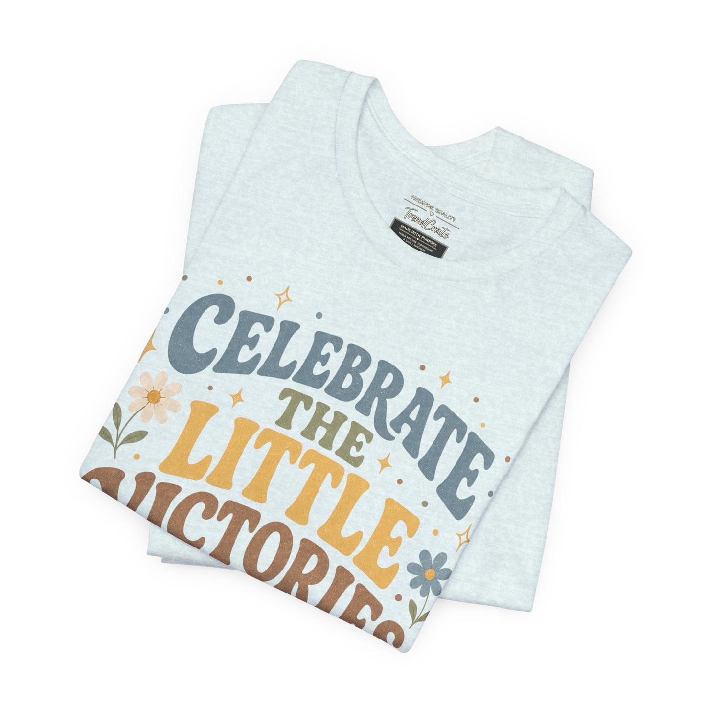 Celebrate the Little Victories Tee — Motivational Graphic T-Shirt