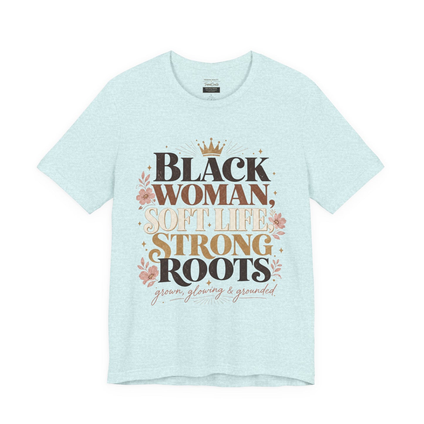 Black Woman Soft Life Strong Roots T-Shirt — Empowerment Graphic Tee