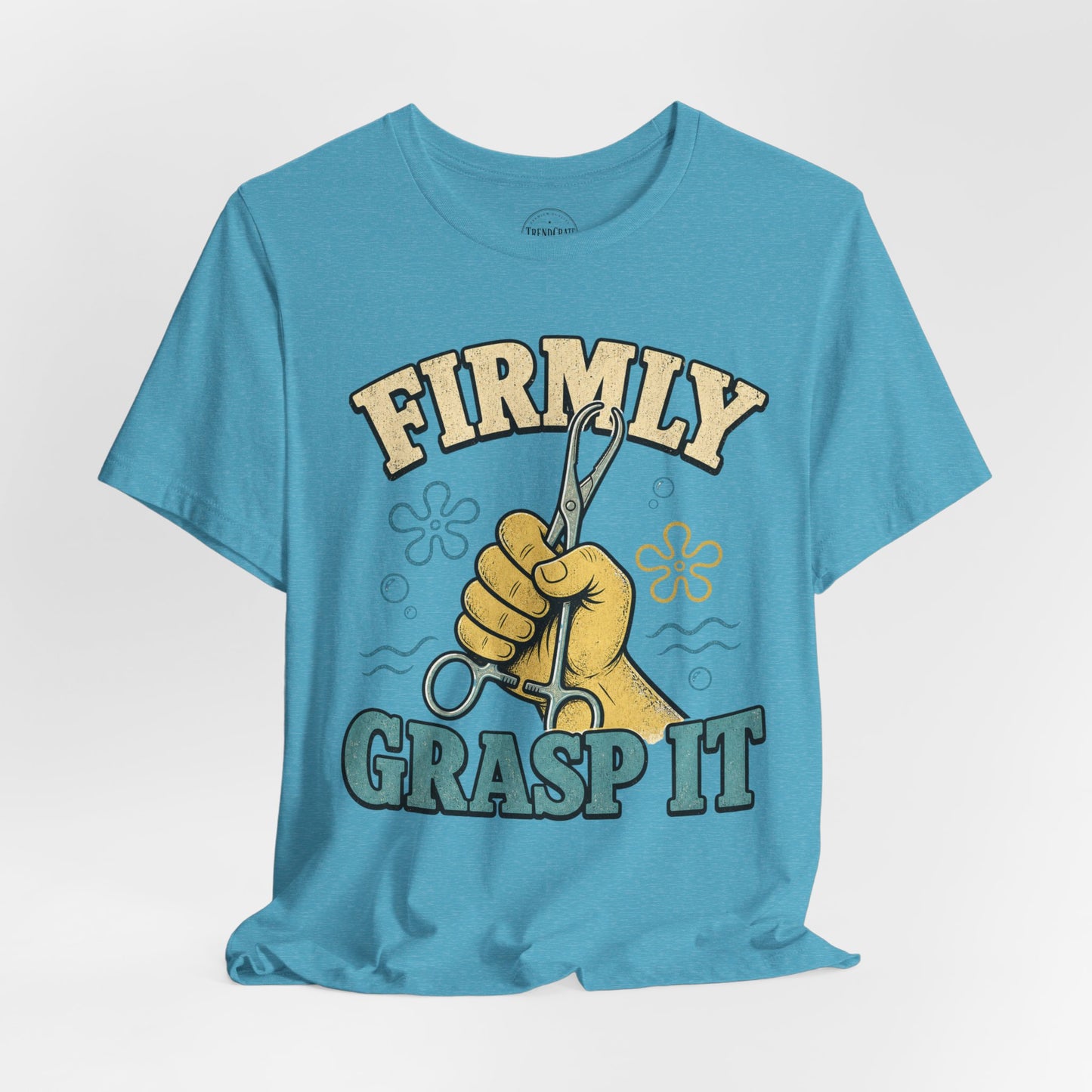 Firmly Grasp It™ | Funny Hemostat Nurse Shirt
