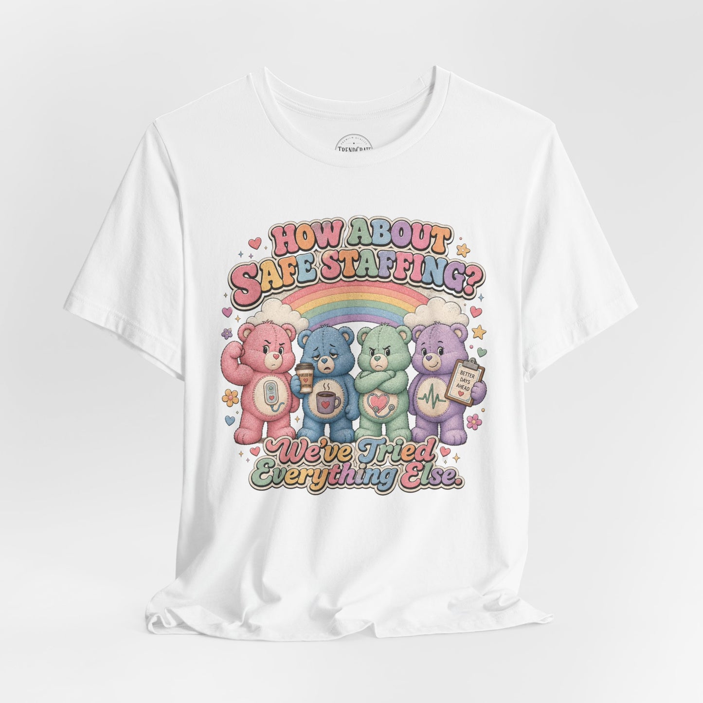 How About Safe Staffing? We’ve Tried Everything Else | Burnout Bears™ Nurse Tee