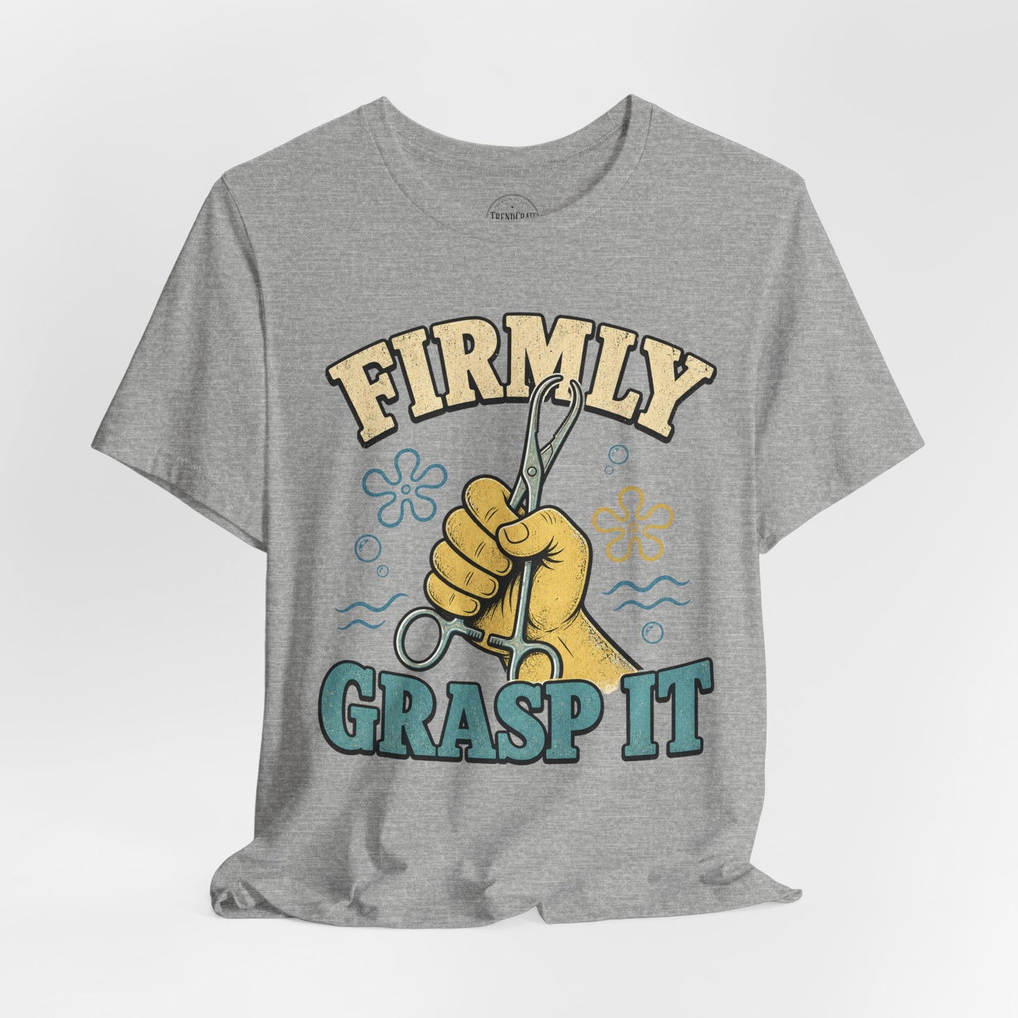 Firmly Grasp It™ | Funny Hemostat Nurse Shirt