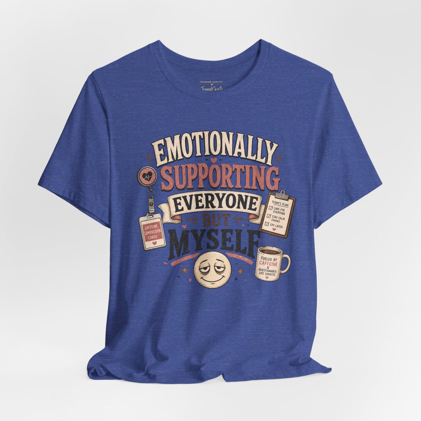 Emotionally Supporting Everyone But Myself Tee