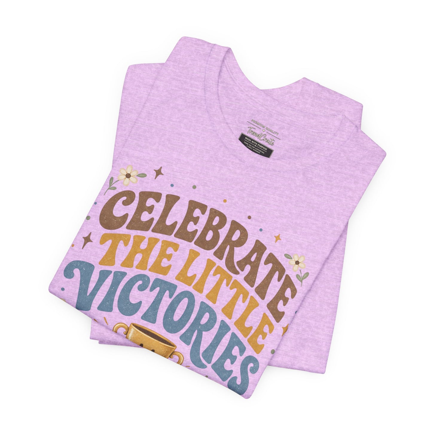 Celebrate the Little Victories Tee — Inspirational Positive Message T-Shirt