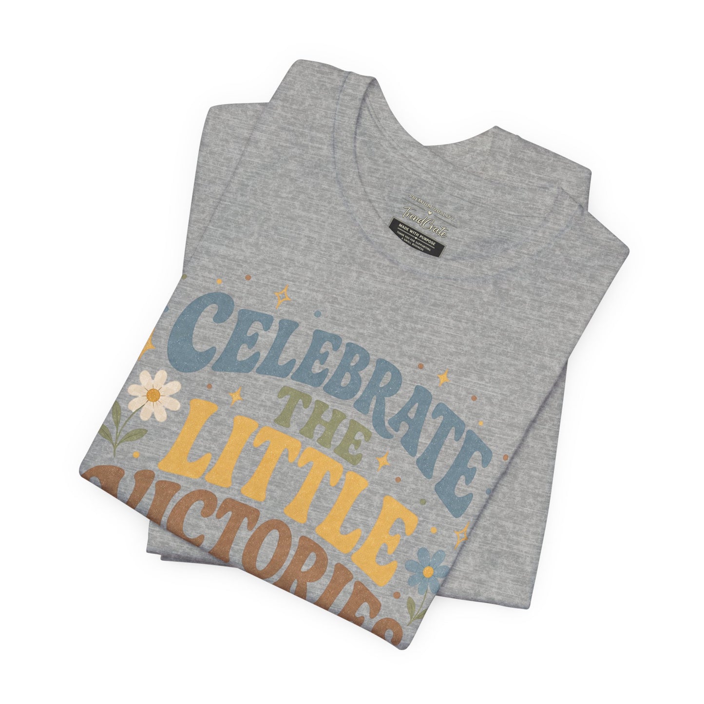 Celebrate the Little Victories Tee — Motivational Graphic T-Shirt