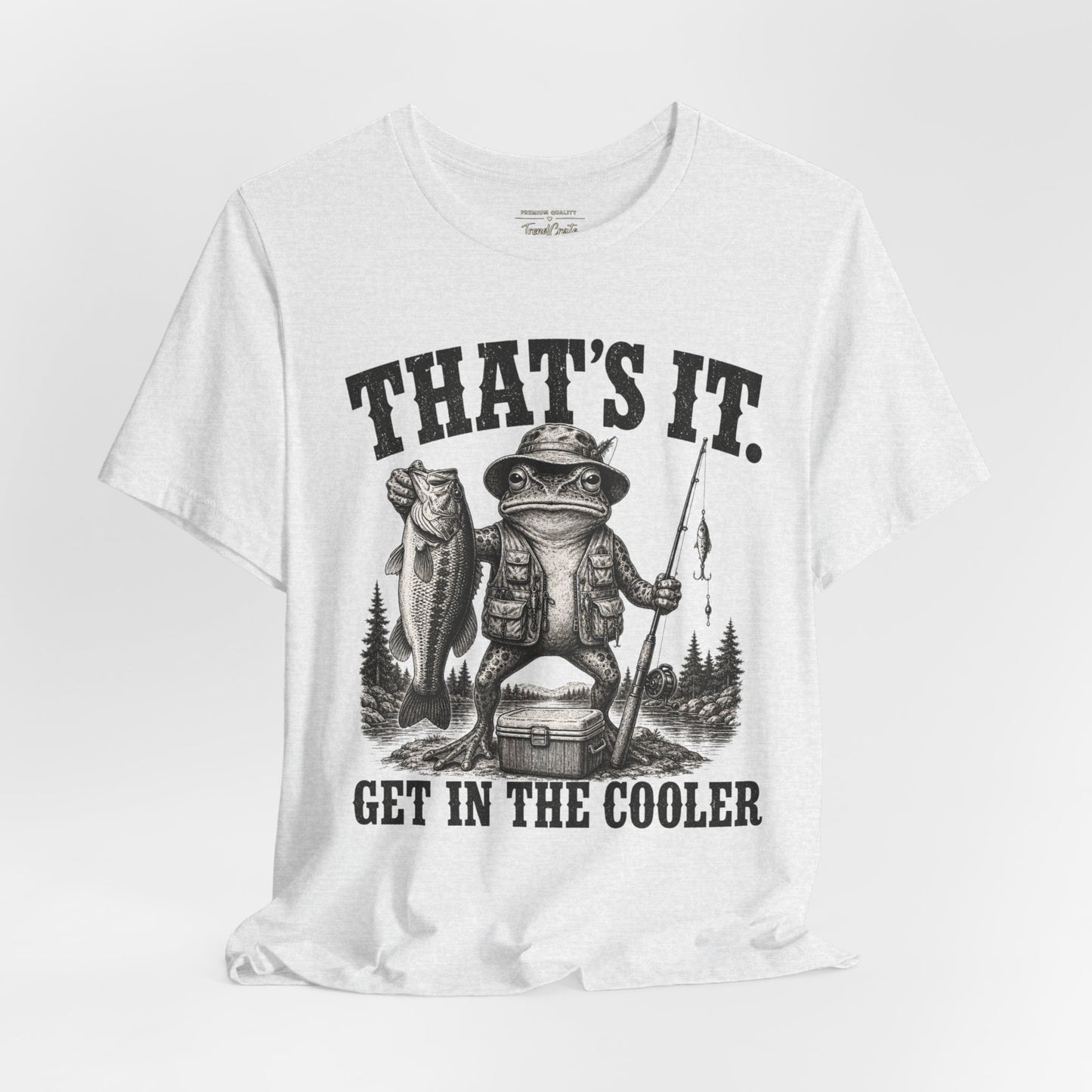 Fishing Frog T‑Shirt - "That's It. Get In The Cooler" Graphic Tee