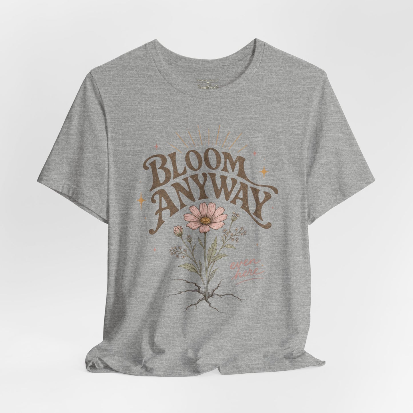 Bloom Anyway Tee — Floral 'Bloom Anyway, Even Here' Inspirational Graphic T-Shirt