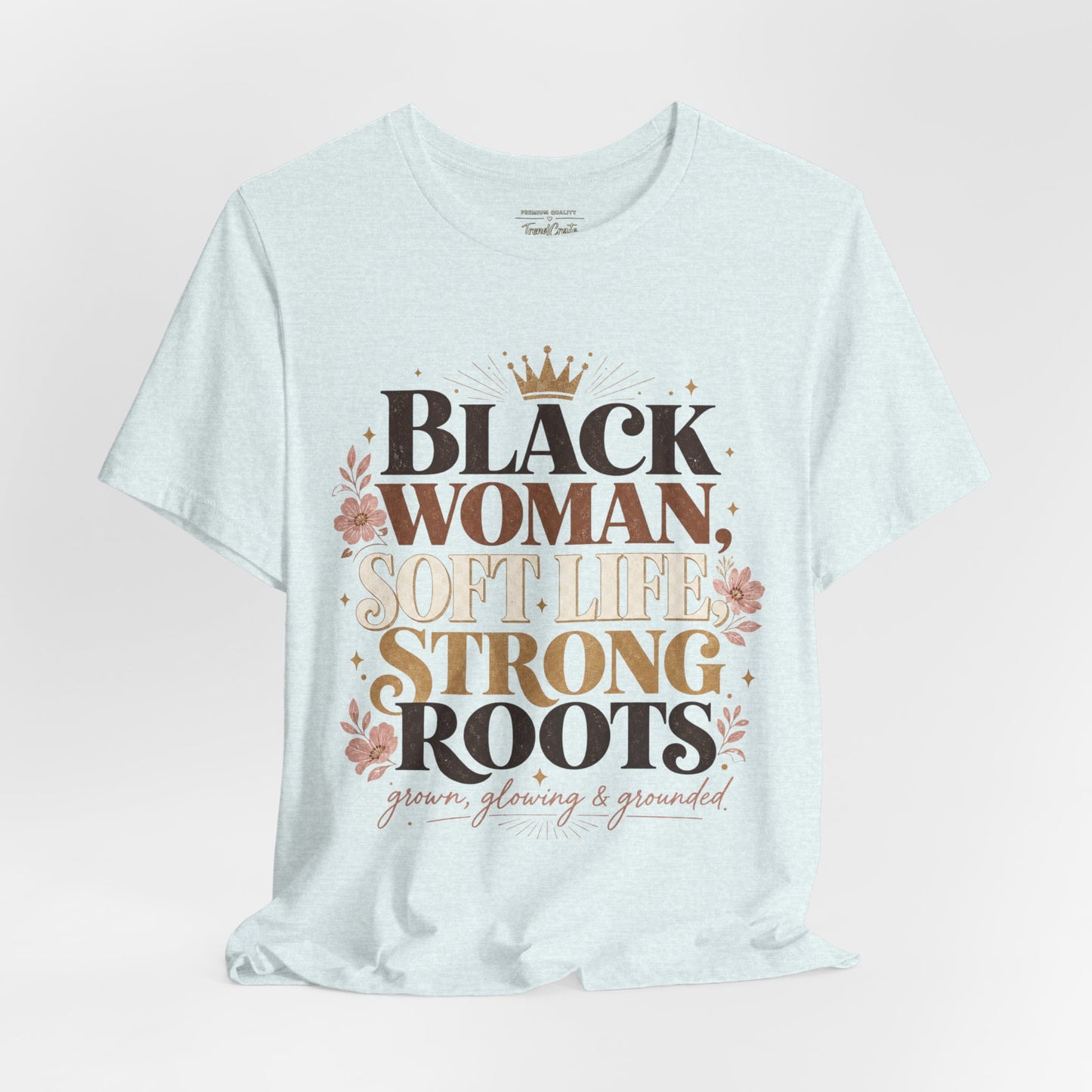 Black Woman Soft Life Strong Roots T-Shirt — Empowerment Graphic Tee