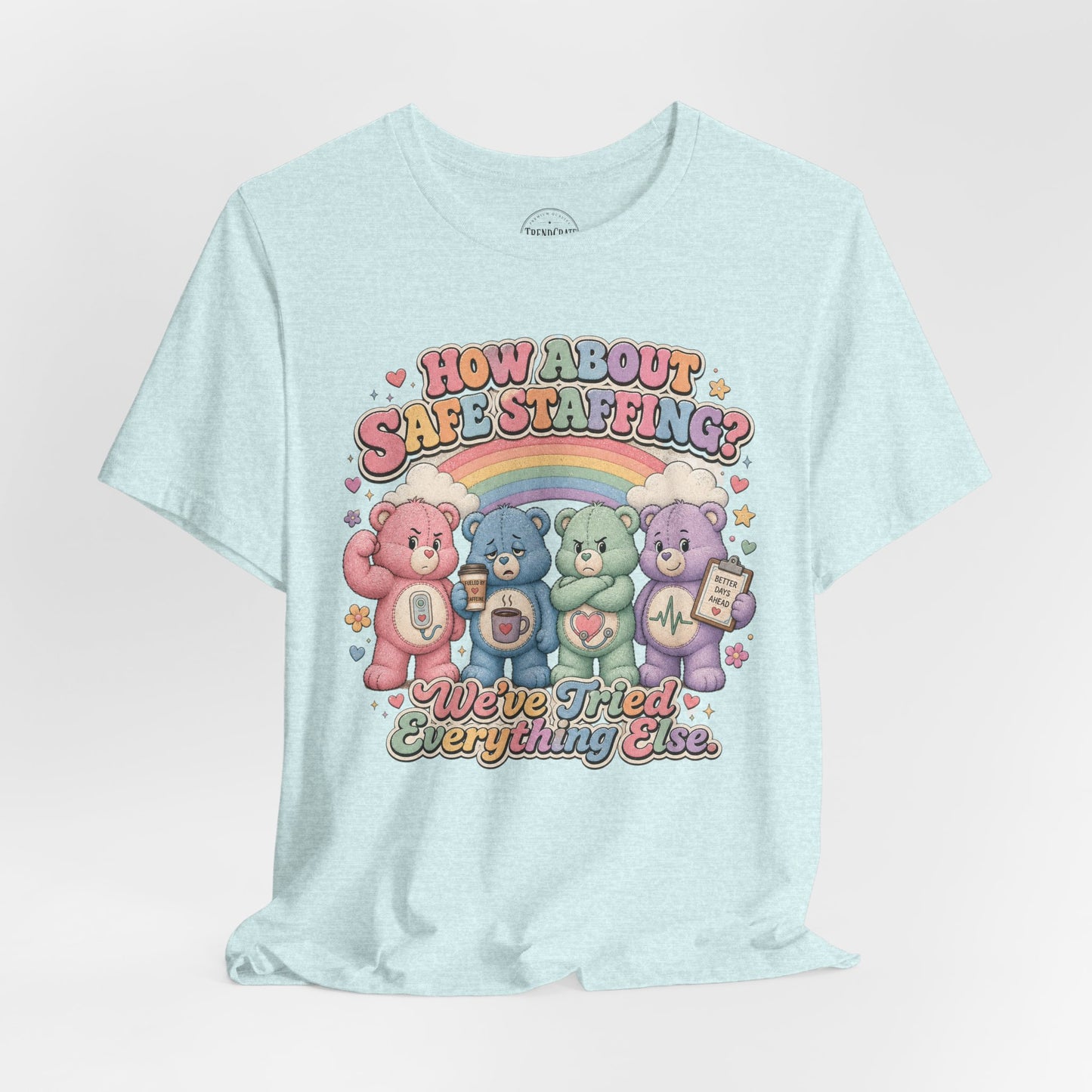 How About Safe Staffing? We’ve Tried Everything Else | Burnout Bears™ Nurse Tee