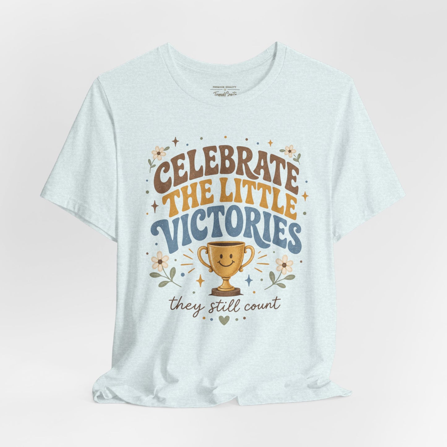 Celebrate the Little Victories Tee — Inspirational Positive Message T-Shirt