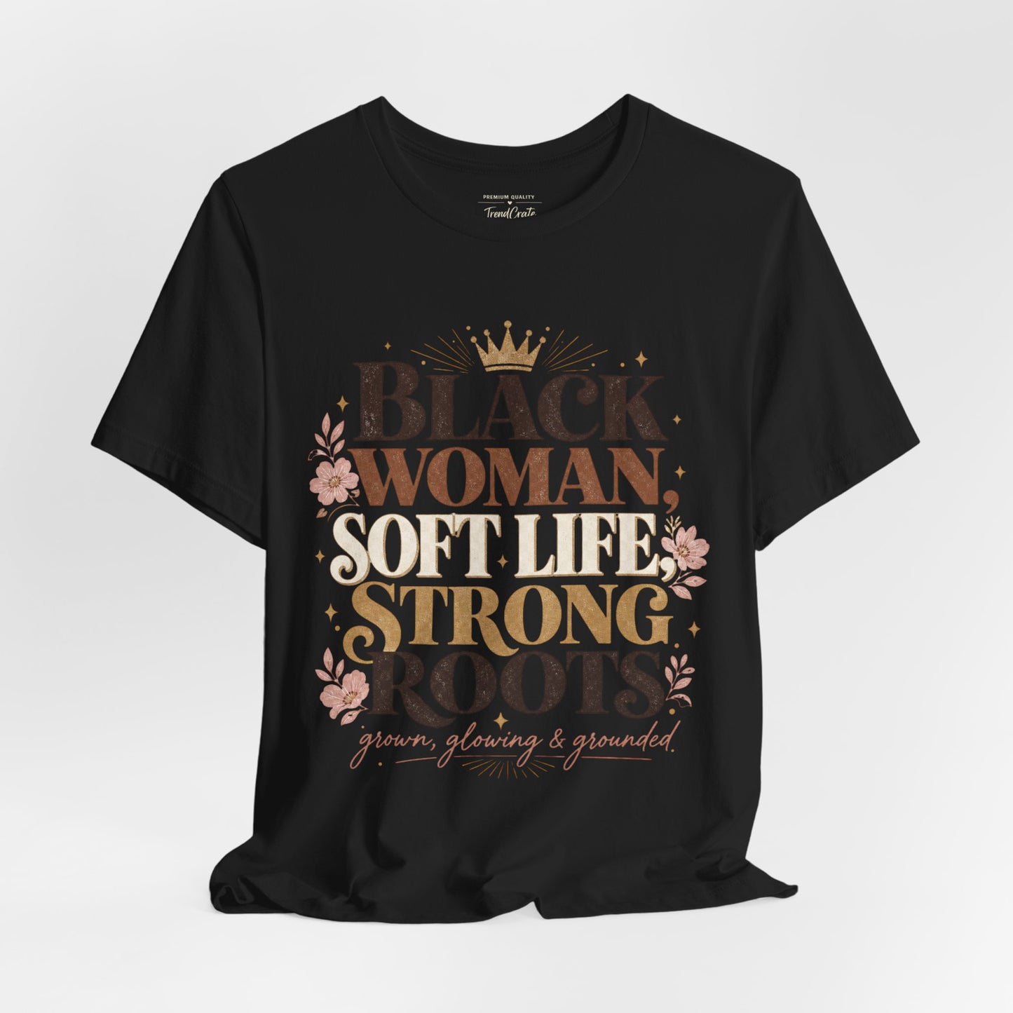 Black Woman Soft Life Strong Roots T-Shirt — Empowerment Graphic Tee