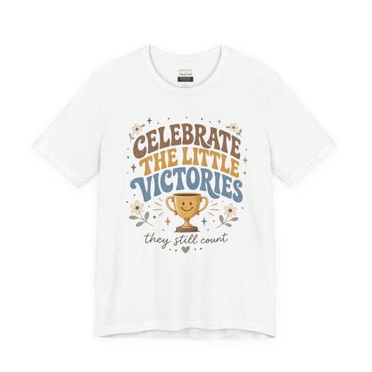 Celebrate the Little Victories Tee — Inspirational Positive Message T-Shirt