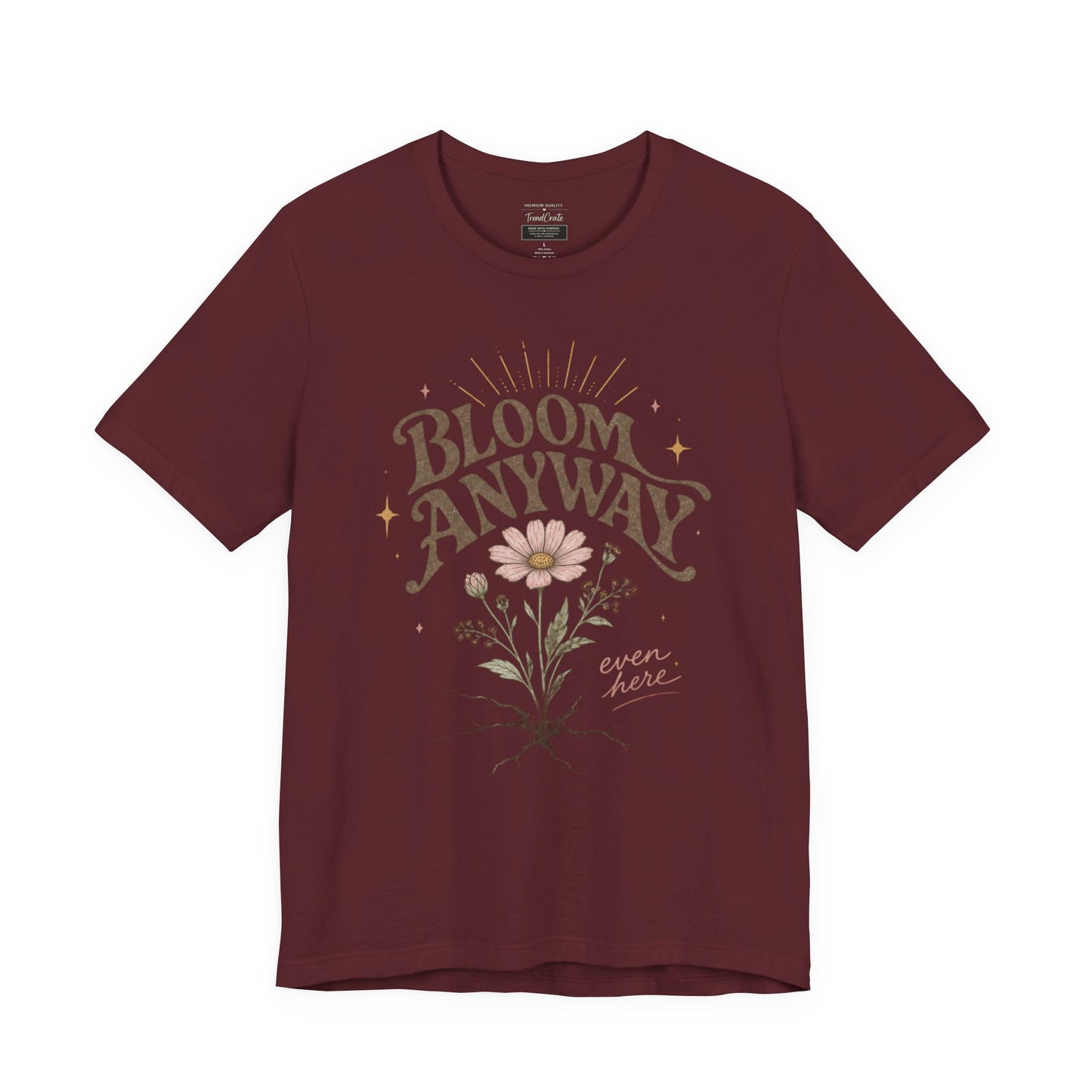 Bloom Anyway Tee — Floral 'Bloom Anyway, Even Here' Inspirational Graphic T-Shirt