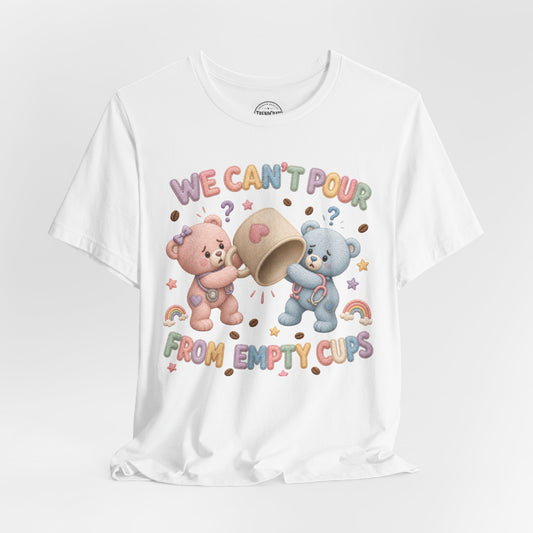 We Can’t Pour From Empty Cups | Burnout Bears™ Nurse Graphic Tee