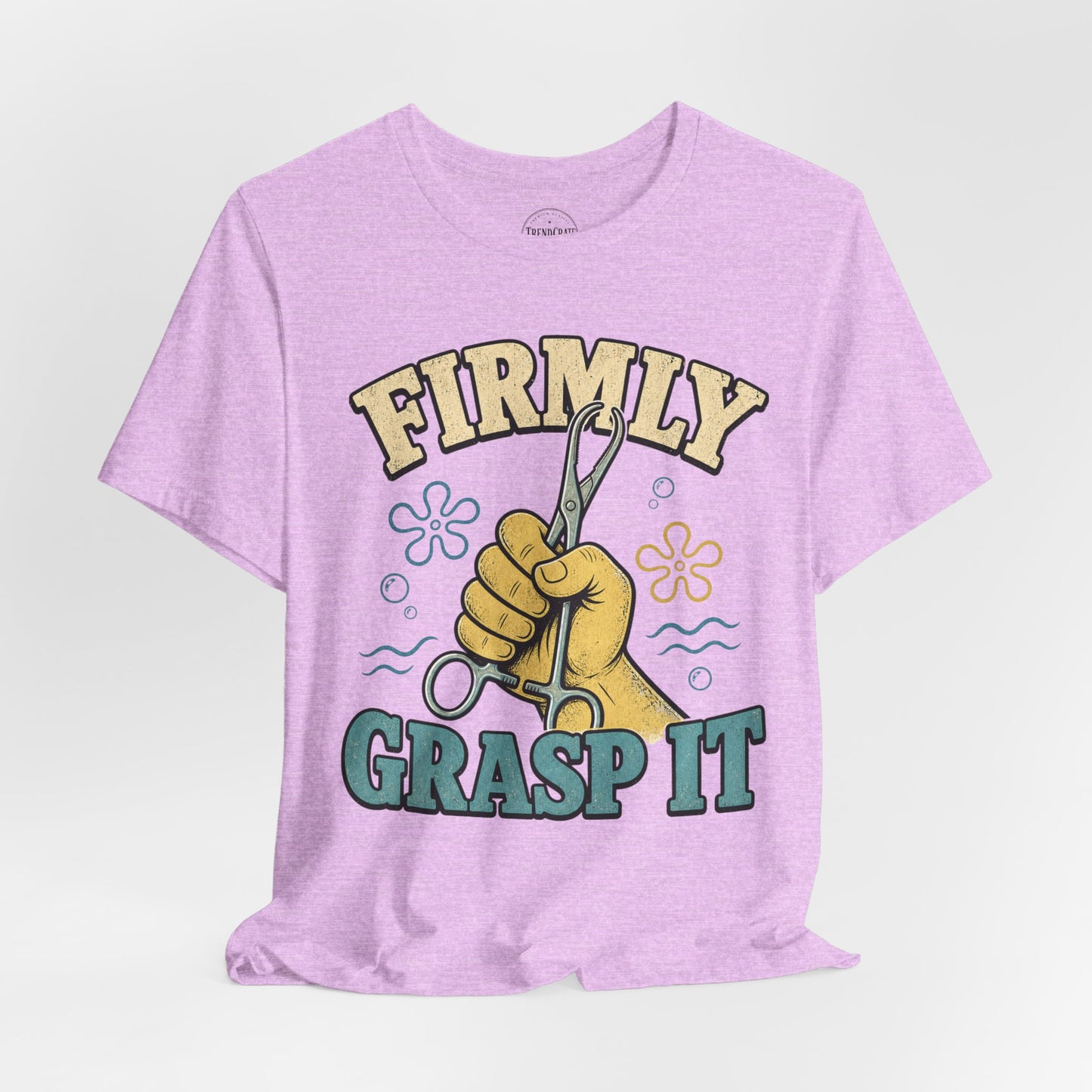 Firmly Grasp It™ | Funny Hemostat Nurse Shirt