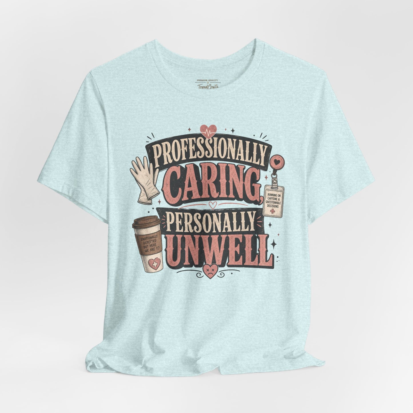 Professionally Caring, Personally Unwell Tee