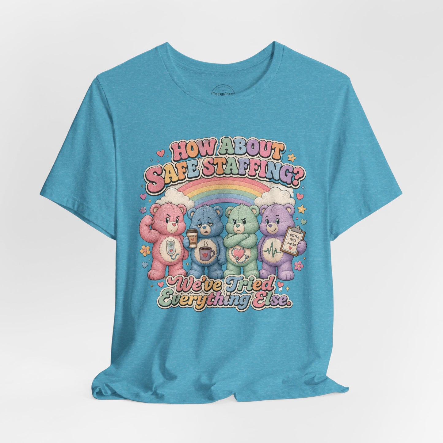 How About Safe Staffing? We’ve Tried Everything Else | Burnout Bears™ Nurse Tee
