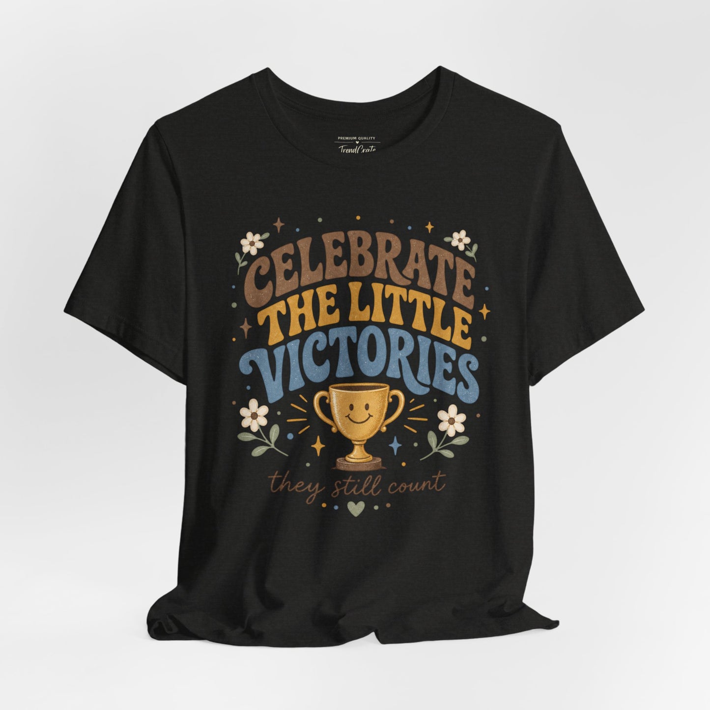 Celebrate the Little Victories Tee — Inspirational Positive Message T-Shirt