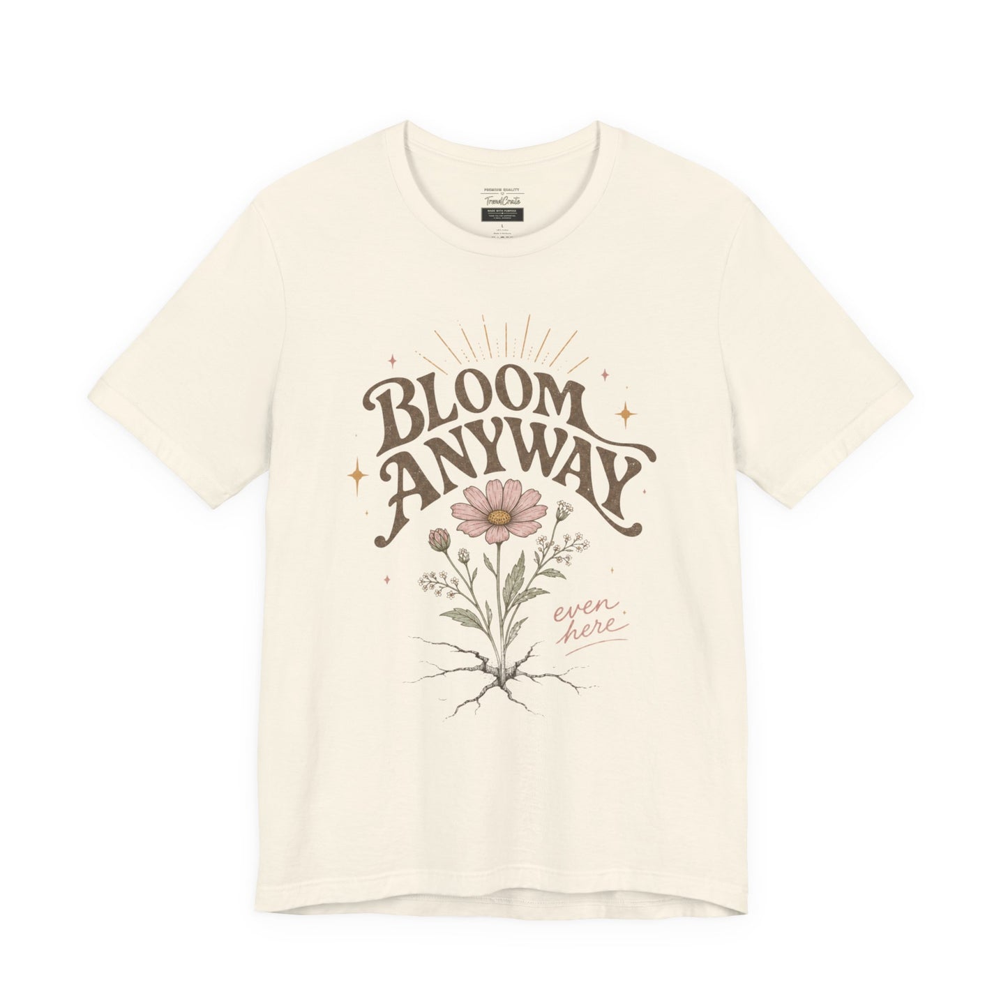 Bloom Anyway Tee — Floral 'Bloom Anyway, Even Here' Inspirational Graphic T-Shirt