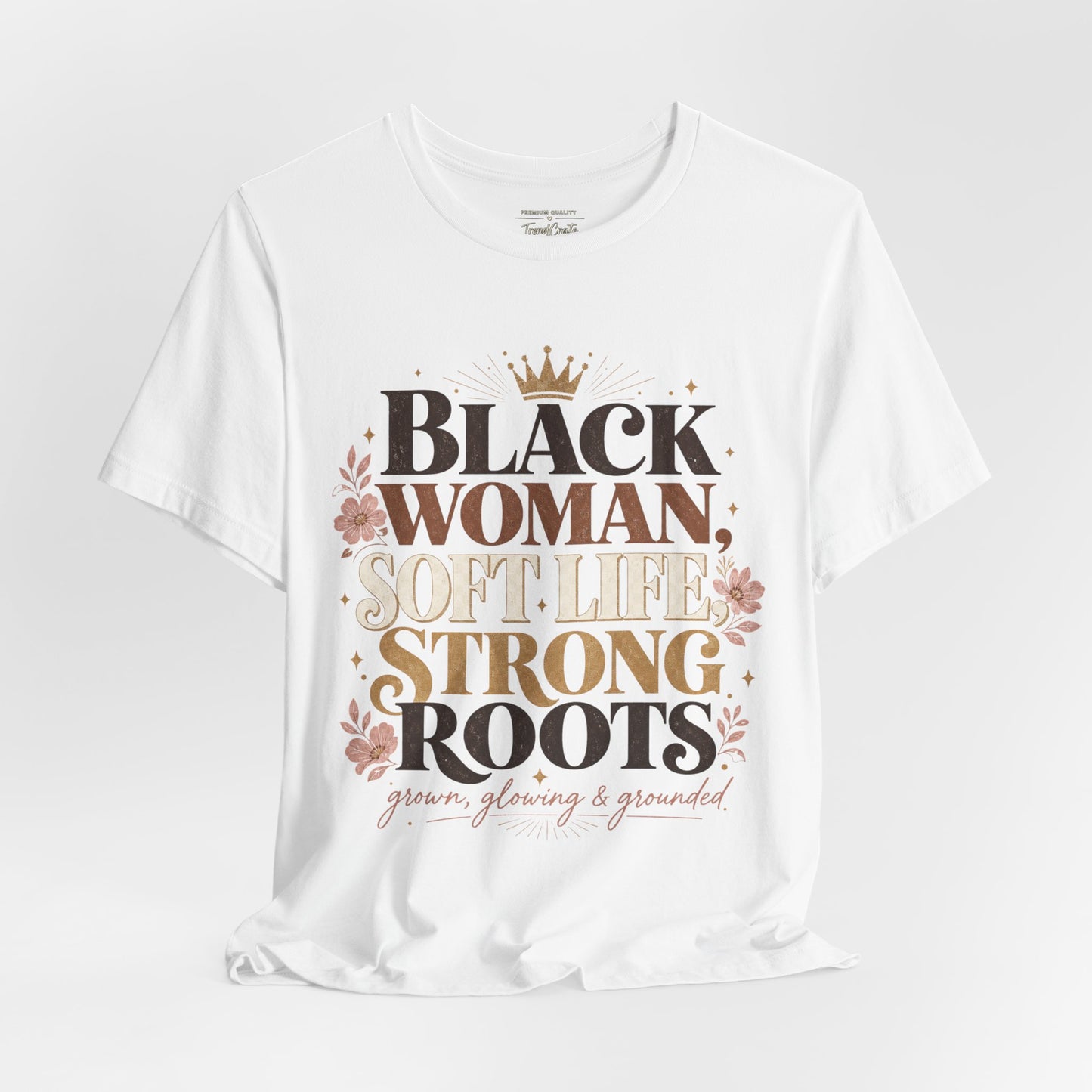 Black Woman Soft Life Strong Roots T-Shirt — Empowerment Graphic Tee