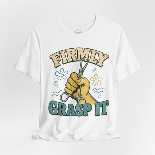 Firmly Grasp It™ | Funny Hemostat Nurse Shirt