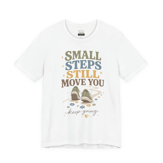 Motivational Tee - "Small Steps Still Move You" Inspirational Walking Shirt