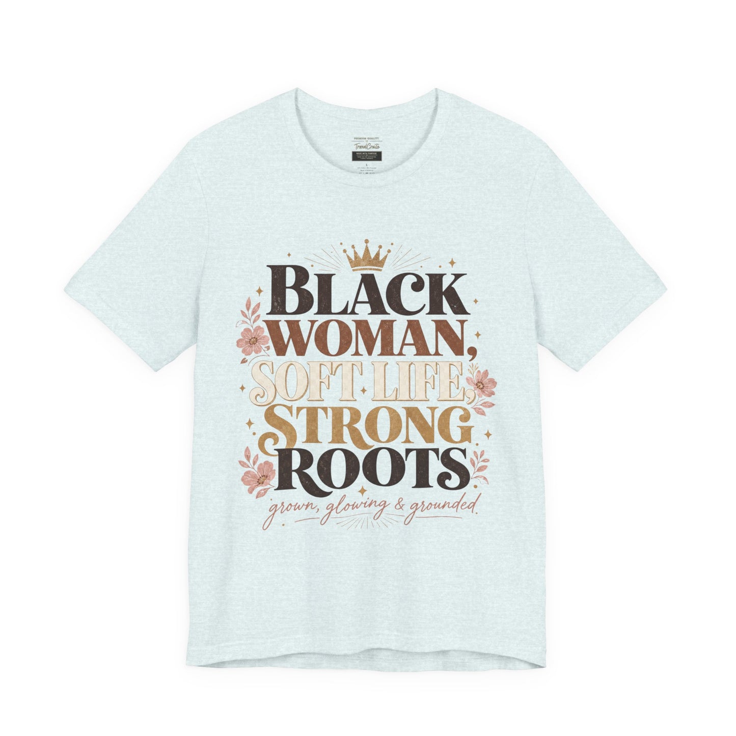 Black Woman Soft Life Strong Roots T-Shirt — Empowerment Graphic Tee