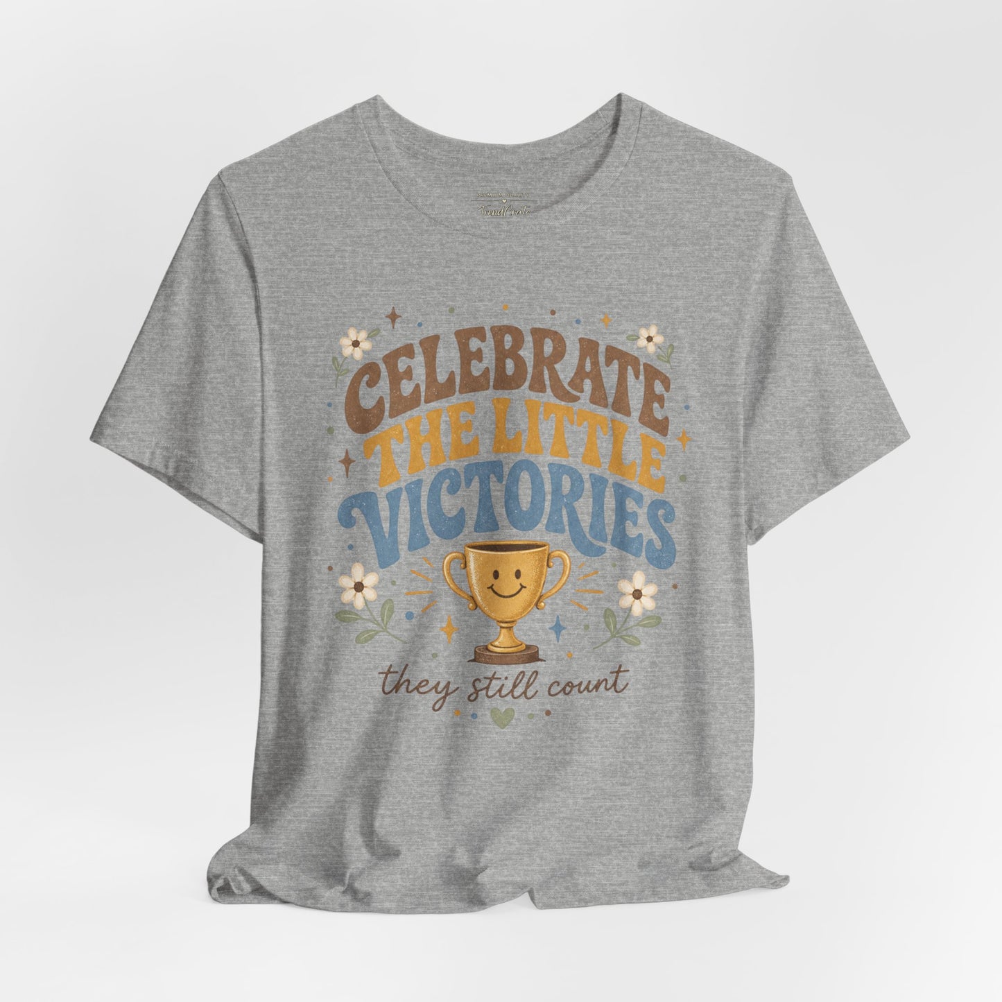 Celebrate the Little Victories Tee — Inspirational Positive Message T-Shirt