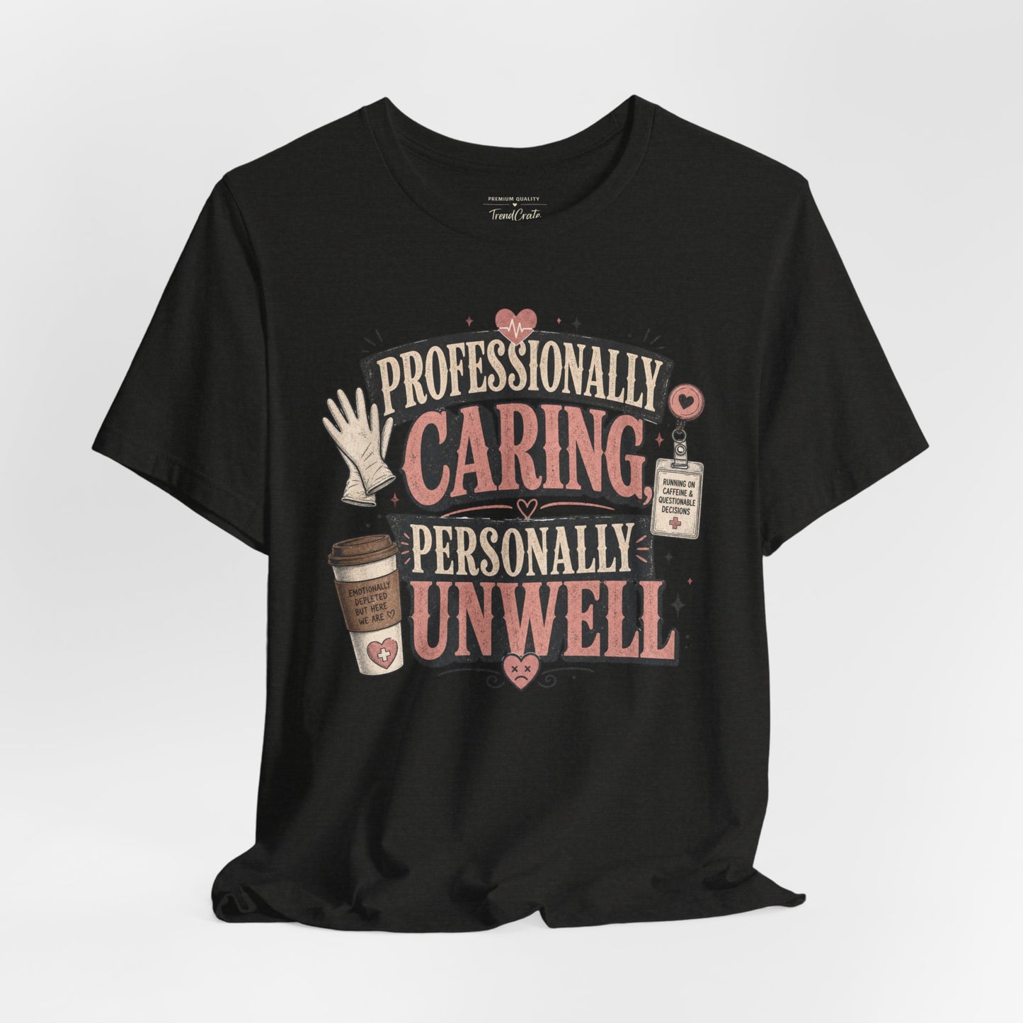 Professionally Caring, Personally Unwell Tee