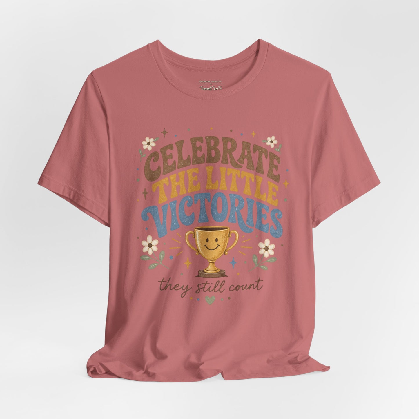 Celebrate the Little Victories Tee — Inspirational Positive Message T-Shirt