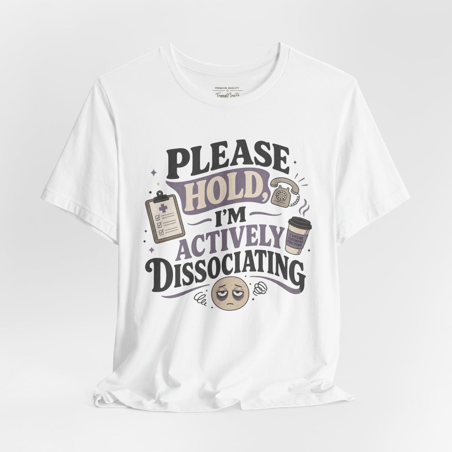 Please Hold, I’m Actively Dissociating Tee