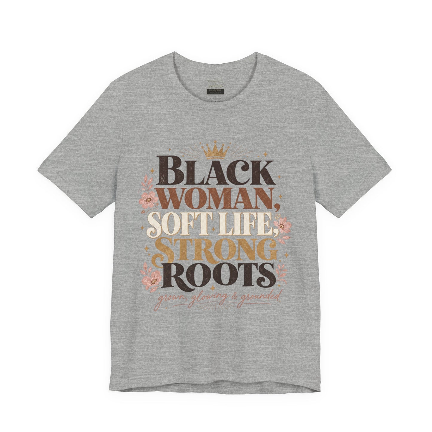 Black Woman Soft Life Strong Roots T-Shirt — Empowerment Graphic Tee