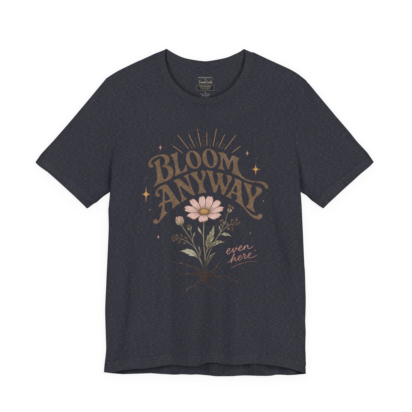 Bloom Anyway Tee — Floral 'Bloom Anyway, Even Here' Inspirational Graphic T-Shirt