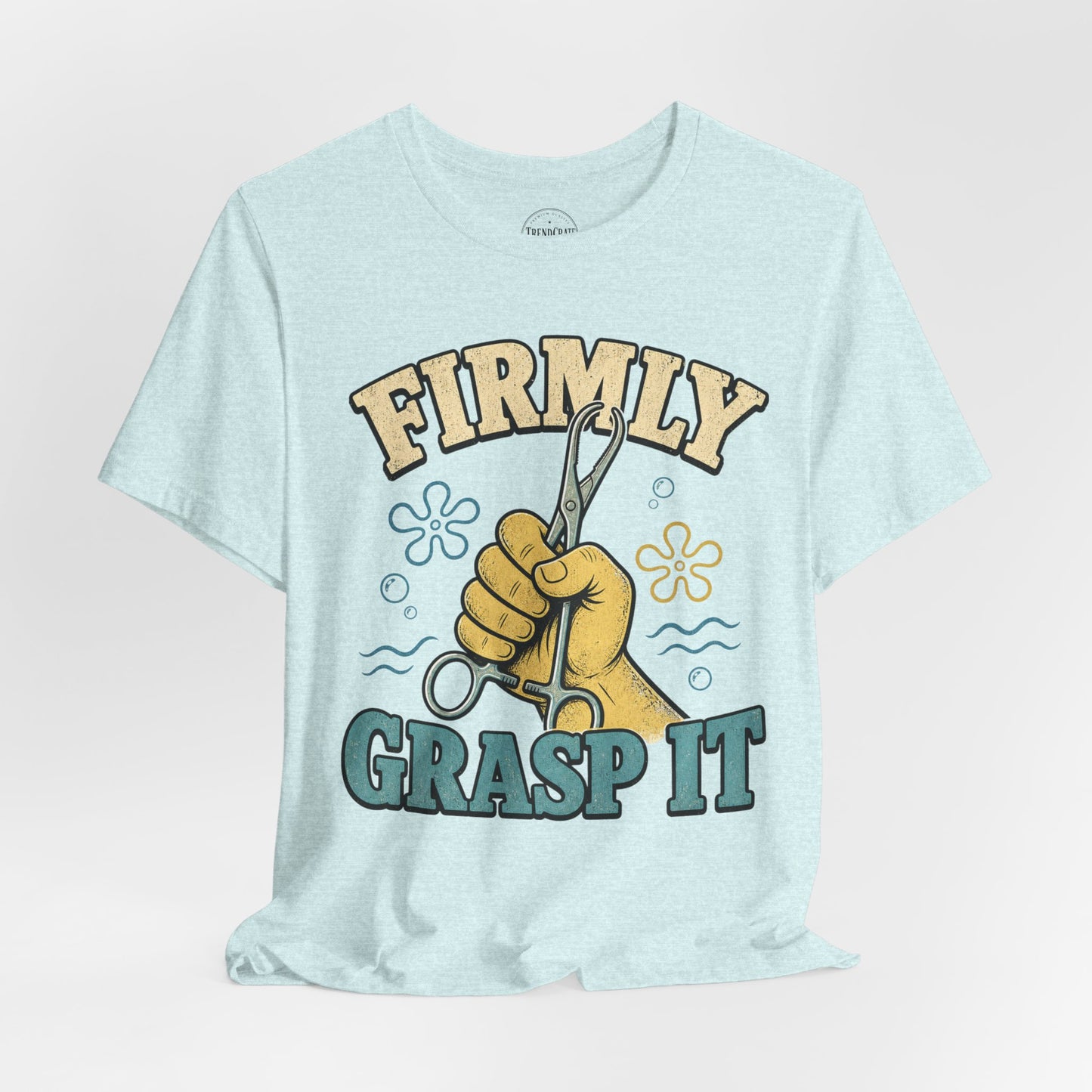 Firmly Grasp It™ | Funny Hemostat Nurse Shirt