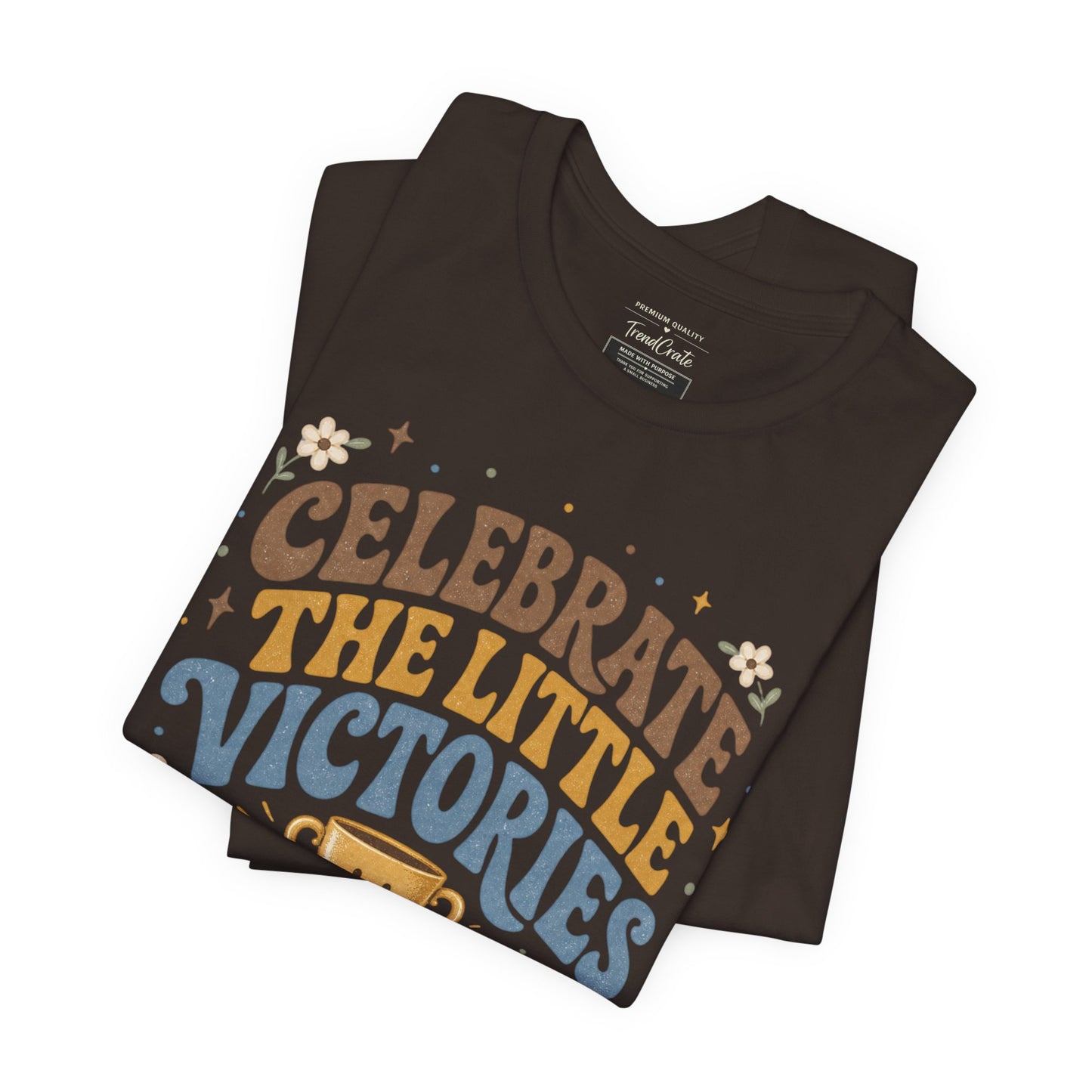 Celebrate the Little Victories Tee — Inspirational Positive Message T-Shirt