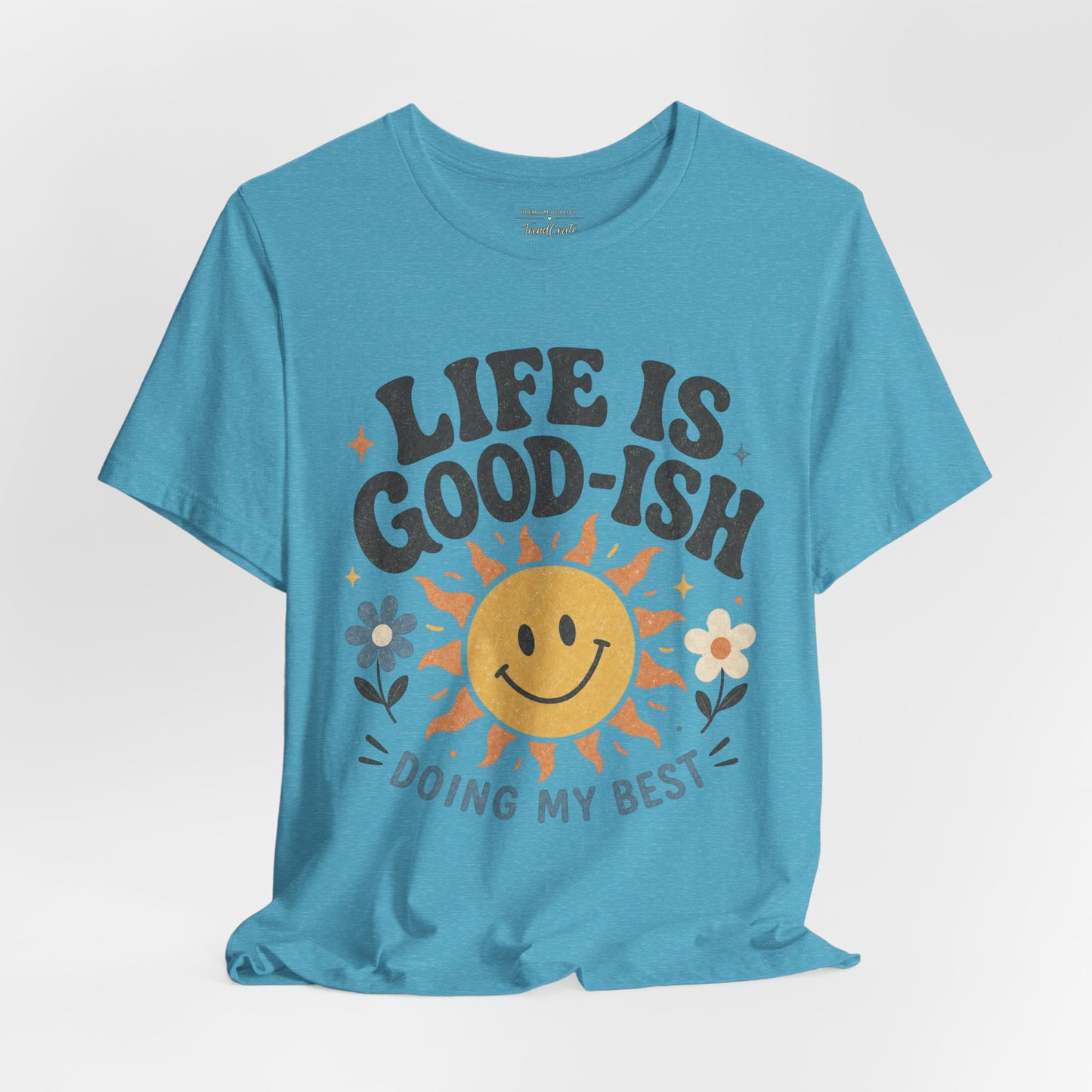 Life Is Good-ish Tee
